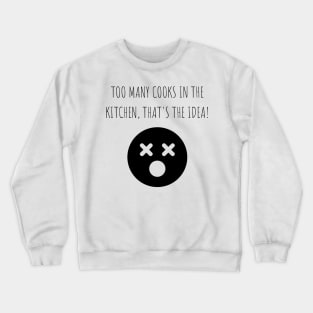 Too many cooks in the kitchen, that's the idea! Crewneck Sweatshirt